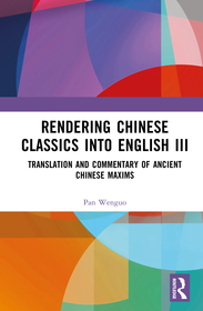Rendering Chinese Classics into English III: Translation and Commentary of Ancient Chinese Maxims Rendering Chinese Classics into English III: Translation and Commentary of Ancient Chinese Maxims