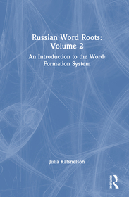 Russian Word Roots: Volume 2: An Introduction to the Word-Formation System