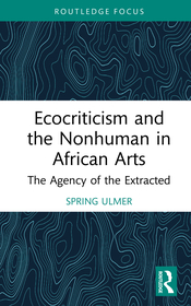 Ecocriticism and the Nonhuman in African Arts: The Agency of the Extracted