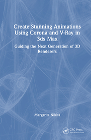 Create Stunning Animations Using Corona and V-Ray in 3ds Max: Guiding the Next Generation of 3D Renderers