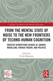 From the Mental State of Noise to the New Frontiers of Techno-Human Cognition: Creative Disruptions Across AI, Gaming, Modelling, French Theory, and Politics From the Mental State of Noise to the New Frontiers of Techno-Human Cognition: Creative Disruptions Across AI, Gaming, Modelling, French Theory, and Politics