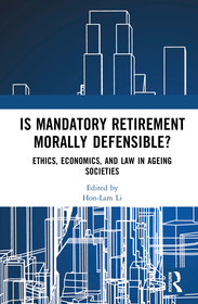 Is Mandatory Retirement Morally Defensible?: Ethics, Economics, and Law in Ageing Societies
