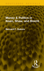 Money & Politics in Ibsen, Shaw, and Brecht Money & Politics in Ibsen, Shaw, and Brecht