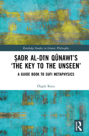 Ṣadr al-Dīn Qūnawī’s ‘The Key to the Unseen’: A Guide Book to Sufi Metaphysics