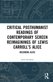 Critical Posthumanist Readings of Contemporary Screen Reimaginings of Lewis Carroll’s Alice: Becoming Alice