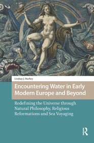 Encountering Water in Early Modern Europe and Beyond: Redefining the Universe through Natural Philosophy, Religious Reformations, and Sea Voyaging