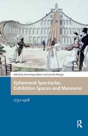 Ephemeral Spectacles, Exhibition Spaces and Museums: 1750-1918