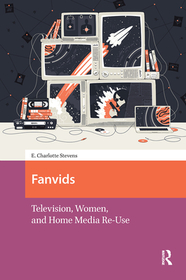 Fanvids: Television, Women, and Home Media Re-Use