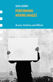 Performing Moving Images: Access, Archives and Affects