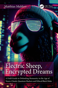 Electric Sheep, Encrypted Dreams: A Field Guide to Defending Humanity in the Age of Neuro-Clouds, Quantum Hackers & Ethical Black Holes