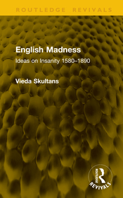 English Madness: Ideas on Insanity 1580–1890