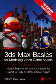 3ds Max Basics for Modeling Video Game Assets, Volume 2: Model, Rig and Animate Characters for Export to Unity or Other Game Engines