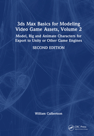 3ds Max Basics for Modeling Video Game Assets, Volume 2: Model, Rig and Animate Characters for Export to Unity or Other Game Engines