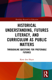 Historical Understanding, Futures Literacy, and Curriculum as Public Matters: Throughline Questions for Preferable Futures
