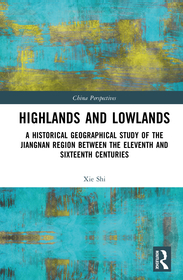 Highlands and Lowlands: A Historical Geographical Study of the Jiangnan Region Between the Eleventh and Sixteenth Centuries
