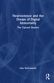 Neuroscience and the Dream of Digital Immortality: The Upload Illusion