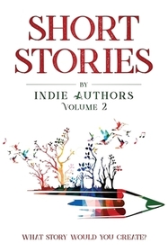 Short Stories by Indie Authors Volume 2 Short Stories by Indie Authors Volume 2
