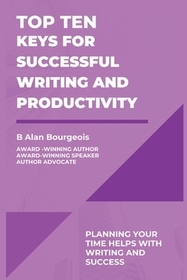 Top Ten Keys for Successful Writing and Productivity Top Ten Keys for Successful Writing and Productivity