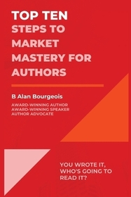 Top Ten Steps to Market Mastery for Authors Top Ten Steps to Market Mastery for Authors