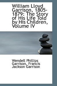 William Lloyd Garrison, 1805-1879: The Story of His Life Told by His Children, Volume IV