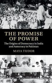 The Promise of Power: The Origins of Democracy in India and Autocracy in Pakistan