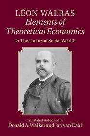 Léon Walras: Elements of Theoretical Economics: Or, The Theory of Social Wealth