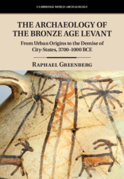 The Archaeology of the Bronze Age Levant: From Urban Origins to the Demise of City-States, 3700-1000 BCE