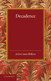 Decadence: Henry Sidgwick Memorial Lecture 1908 Decadence: Henry Sidgwick Memorial Lecture 1908