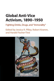 Global Anti-Vice Activism, 1890-1950: Fighting Drinks, Drugs, and 'Immorality' Global Anti-Vice Activism, 1890-1950: Fighting Drinks, Drugs, and 'Immorality'
