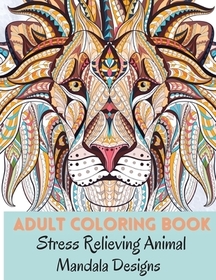 Adult Coloring Book: Stress Relieving Animal Mandala Designs Relaxation Animal Designs and Patterns Coloring and Activity Book for Adults