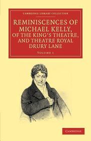 Reminiscences of Michael Kelly, of the King's Theatre, and Theatre Royal Drury Lane: Including a Period of Nearly Half a Century Reminiscences of Michael Kelly, of the King's Theatre, and Theatre Royal Drury Lane: Including a Period of Nearly Half a Century