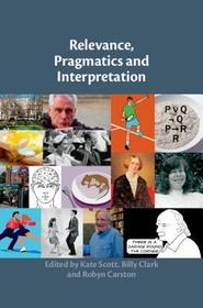 Relevance, Pragmatics and Interpretation: Pragmatics and Interpretation Relevance, Pragmatics and Interpretation: Pragmatics and Interpretation