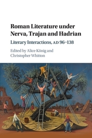 Roman Literature under Nerva, Trajan and Hadrian: Literary Interactions, AD 96-138 Roman Literature under Nerva, Trajan and Hadrian: Literary Interactions, AD 96-138