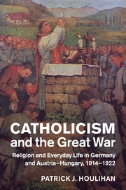 Catholicism and the Great War: Religion and Everyday Life in Germany and Austria-Hungary, 1914-1922