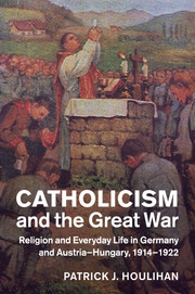Catholicism and the Great War: Religion and Everyday Life in Germany and Austria-Hungary, 1914-1922 Catholicism and the Great War: Religion and Everyday Life in Germany and Austria-Hungary, 1914-1922