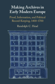 Making Archives in Early Modern Europe: Proof, Information, and Political Record-Keeping, 1400-1700 Making Archives in Early Modern Europe: Proof, Information, and Political Record-Keeping, 1400-1700