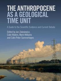 The Anthropocene as a Geological Time Unit: A Guide to the Scientific Evidence and Current Debate The Anthropocene as a Geological Time Unit: A Guide to the Scientific Evidence and Current Debate