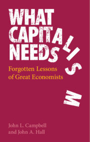 What Capitalism Needs: Forgotten Lessons of Great Economists What Capitalism Needs: Forgotten Lessons of Great Economists