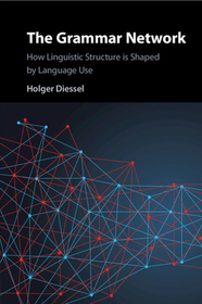 The Grammar Network: How Linguistic Structure Is Shaped by Language Use The Grammar Network: How Linguistic Structure Is Shaped by Language Use