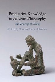 Productive Knowledge in Ancient Philosophy: The Concept of Technę Productive Knowledge in Ancient Philosophy: The Concept of Technę