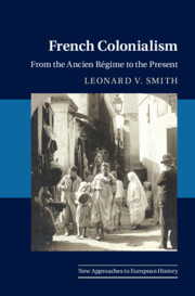 French Colonialism: From the Ancien Régime to the Present French Colonialism: From the Ancien Régime to the Present
