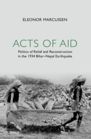 Acts of Aid: Politics of Relief and Reconstruction in the 1934 Bihar-Nepal Earthquake Acts of Aid: Politics of Relief and Reconstruction in the 1934 Bihar-Nepal Earthquake