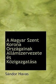 A Magyar Szent Korona Országainak Allámszervezete És Közigazgatása