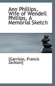 Ann Phillips, Wife of Wendell Phillips, a Memorial Sketch