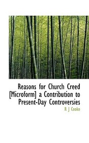 Reasons for Church Creed [Microform] a Contribution to Present-Day Controversies