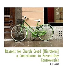Reasons for Church Creed [Microform] a Contribution to Present-Day Controversies