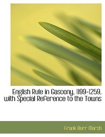 English Rule in Gascony, 1199-1259, with Special Reference to the Towns