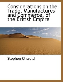 Considerations on the Trade, Manufactures and Commerce, of the British Empire