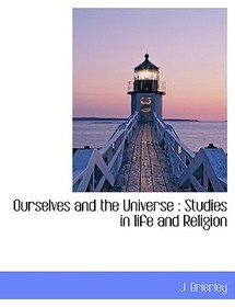Ourselves and the Universe: Studies in Life and Religion