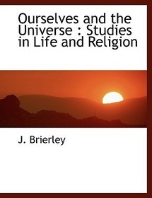 Ourselves and the Universe: Studies in Life and Religion